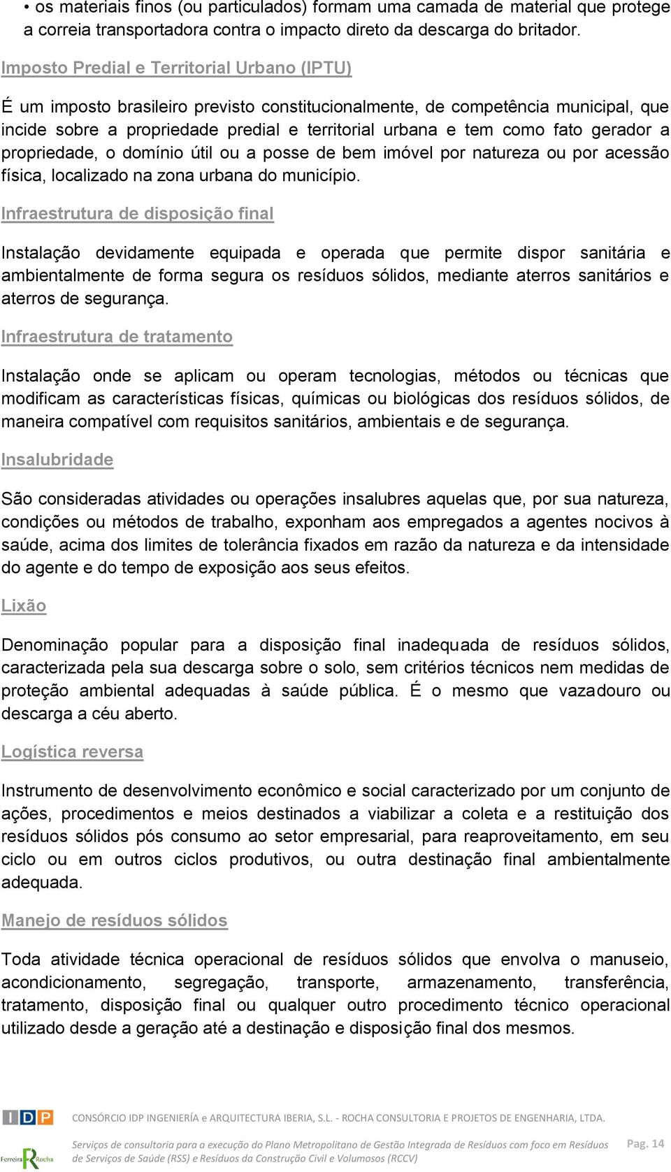 gerador a propriedade, o domínio útil ou a posse de bem imóvel por natureza ou por acessão física, localizado na zona urbana do município.