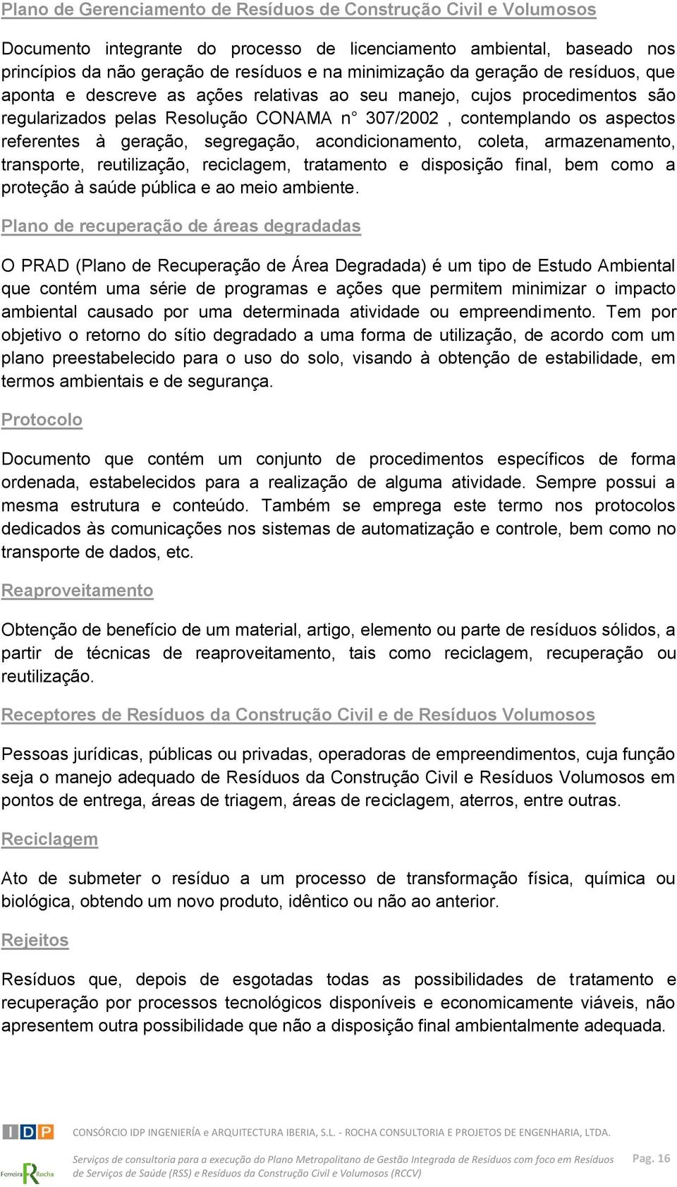 segregação, acondicionamento, coleta, armazenamento, transporte, reutilização, reciclagem, tratamento e disposição final, bem como a proteção à saúde pública e ao meio ambiente.