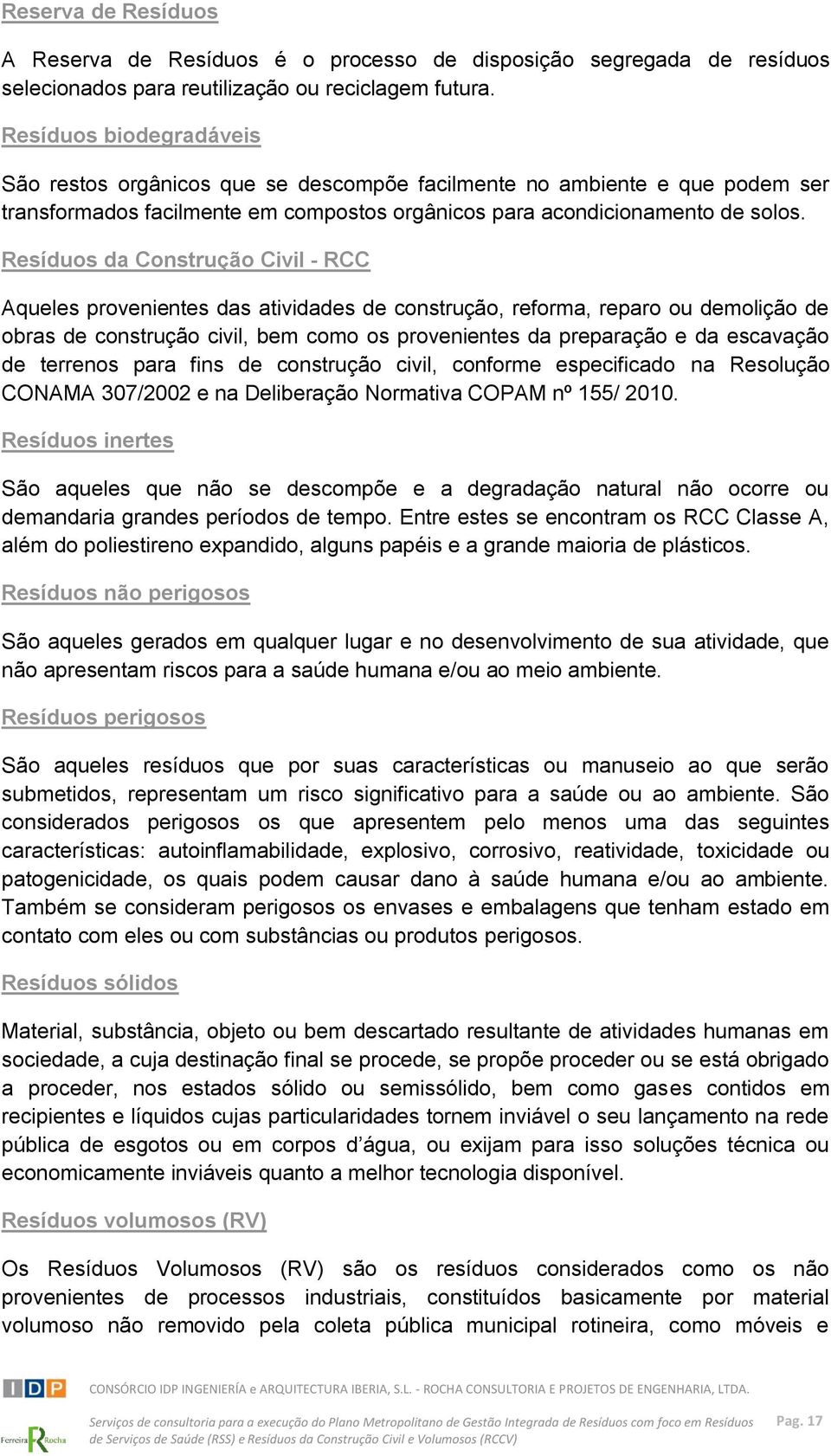 Resíduos da Construção Civil - RCC Aqueles provenientes das atividades de construção, reforma, reparo ou demolição de obras de construção civil, bem como os provenientes da preparação e da escavação