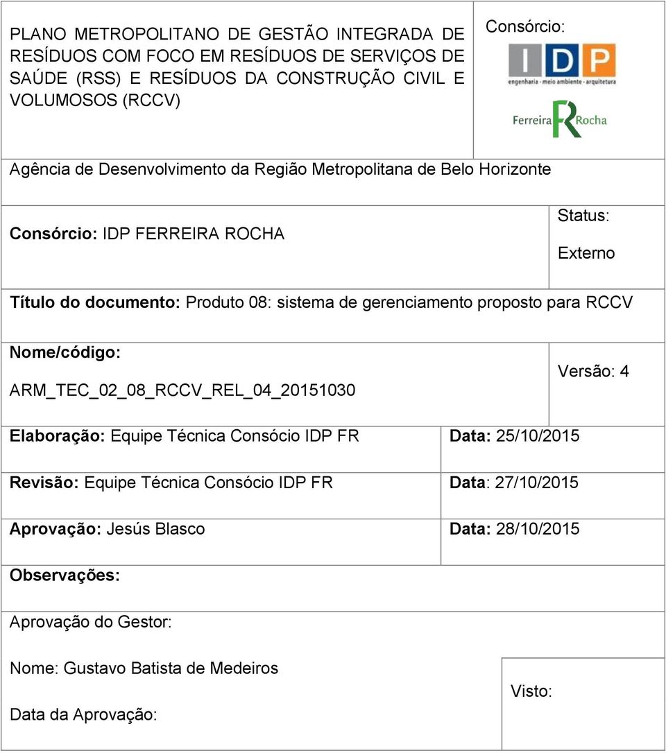 gerenciamento proposto para RCCV Nome/código: ARM_TEC_02_08_RCCV_REL_04_20151030 Versão: 4 Elaboração: Equipe Técnica Consócio IDP FR Data: 25/10/2015 Revisão: