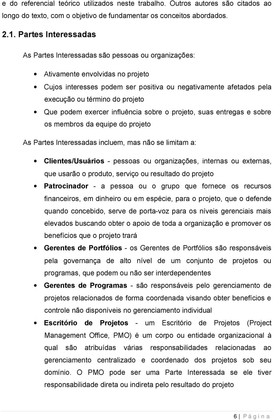 projeto Que podem exercer influência sobre o projeto, suas entregas e sobre os membros da equipe do projeto As Partes Interessadas incluem, mas não se limitam a: Clientes/Usuários - pessoas ou