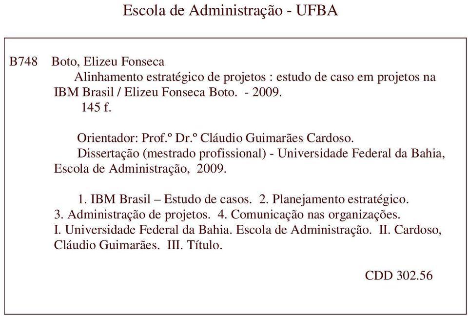 Dissertação (mestrado profissional) - Universidade Federal da Bahia, Escola de Administração, 2009. 1. IBM Brasil Estudo de casos. 2. Planejamento estratégico.