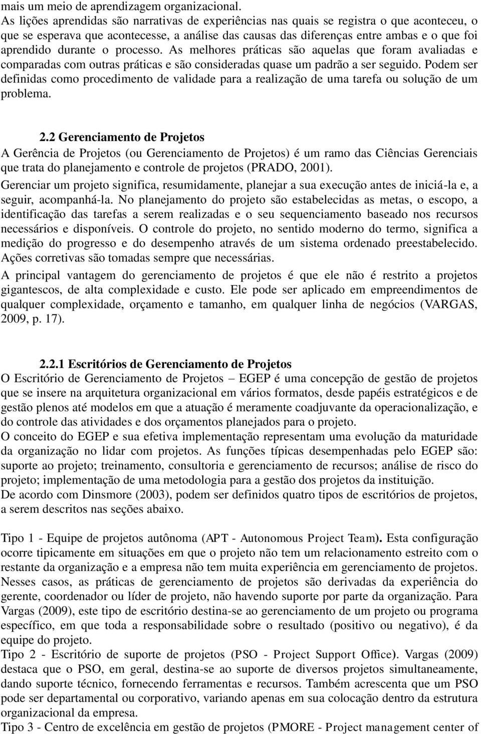 durante o processo. As melhores práticas são aquelas que foram avaliadas e comparadas com outras práticas e são consideradas quase um padrão a ser seguido.