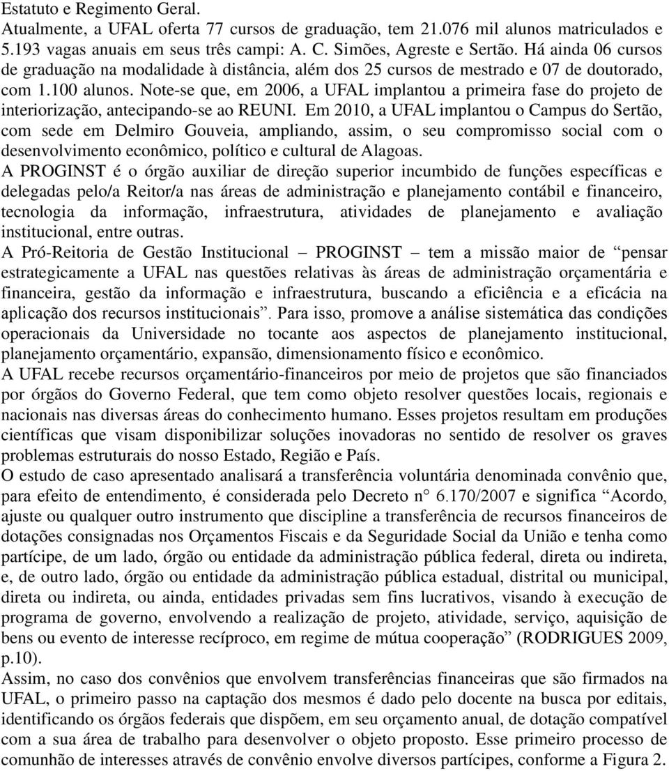 Note-se que, em 2006, a UFAL implantou a primeira fase do projeto de interiorização, antecipando-se ao REUNI.