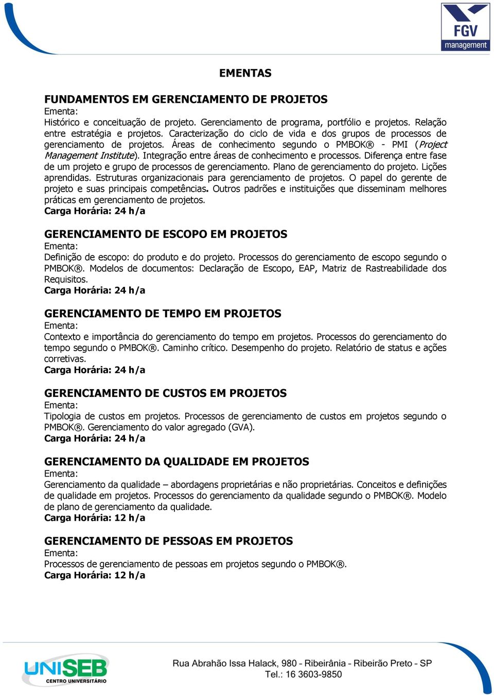 Integração entre áreas de conhecimento e processos. Diferença entre fase de um projeto e grupo de processos de gerenciamento. Plano de gerenciamento do projeto. Lições aprendidas.