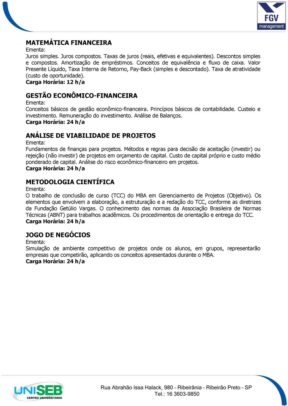 GESTÃO ECONÔMICO-FINANCEIRA Conceitos básicos de gestão econômico-financeira. Princípios básicos de contabilidade. Custeio e investimento. Remuneração do investimento. Análise de Balanços.