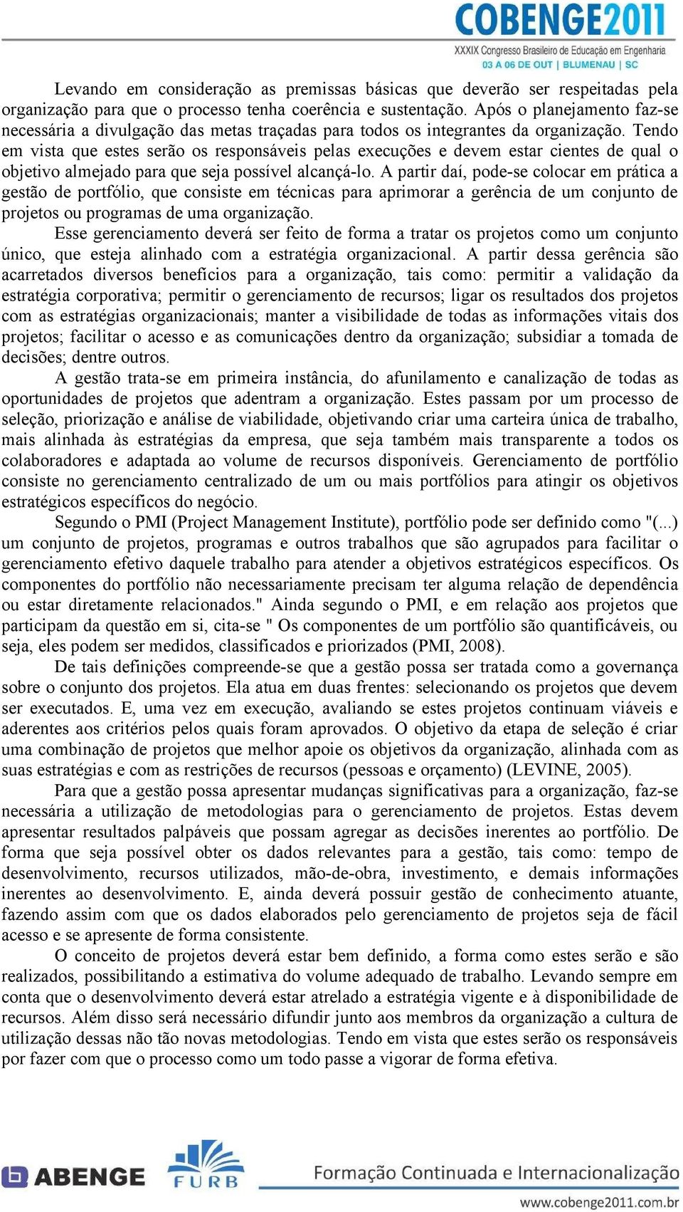 Tendo em vista que estes serão os responsáveis pelas execuções e devem estar cientes de qual o objetivo almejado para que seja possível alcançá-lo.