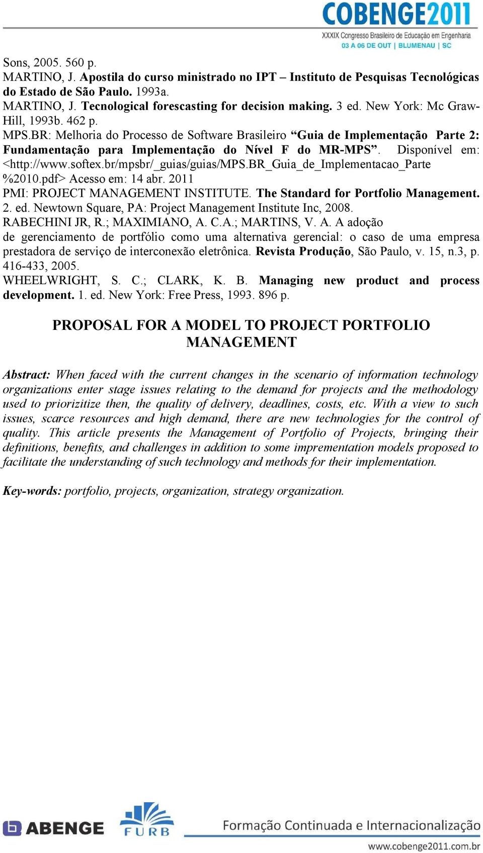 Disponível em: <http://www.softex.br/mpsbr/_guias/guias/mps.br_guia_de_implementacao_parte %2010.pdf> Acesso em: 14 abr. 2011 PMI: PROJECT MANAGEMENT INSTITUTE. The Standard for Portfolio Management.