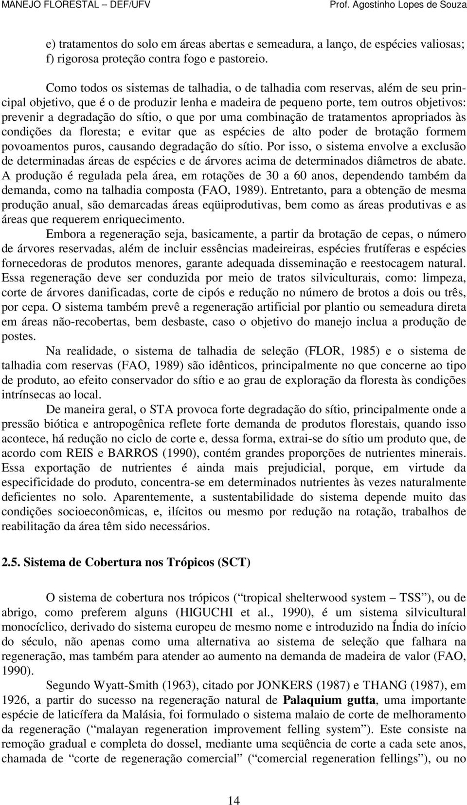 sítio, o que por uma combinação de tratamentos apropriados às condições da floresta; e evitar que as espécies de alto poder de brotação formem povoamentos puros, causando degradação do sítio.