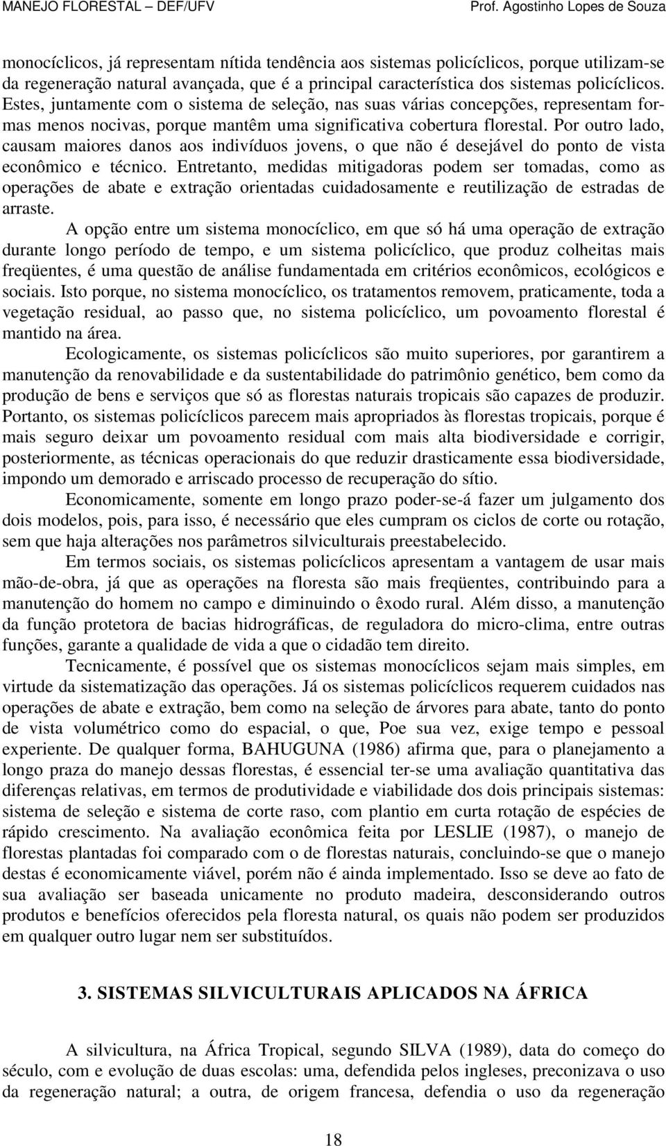 Por outro lado, causam maiores danos aos indivíduos jovens, o que não é desejável do ponto de vista econômico e técnico.