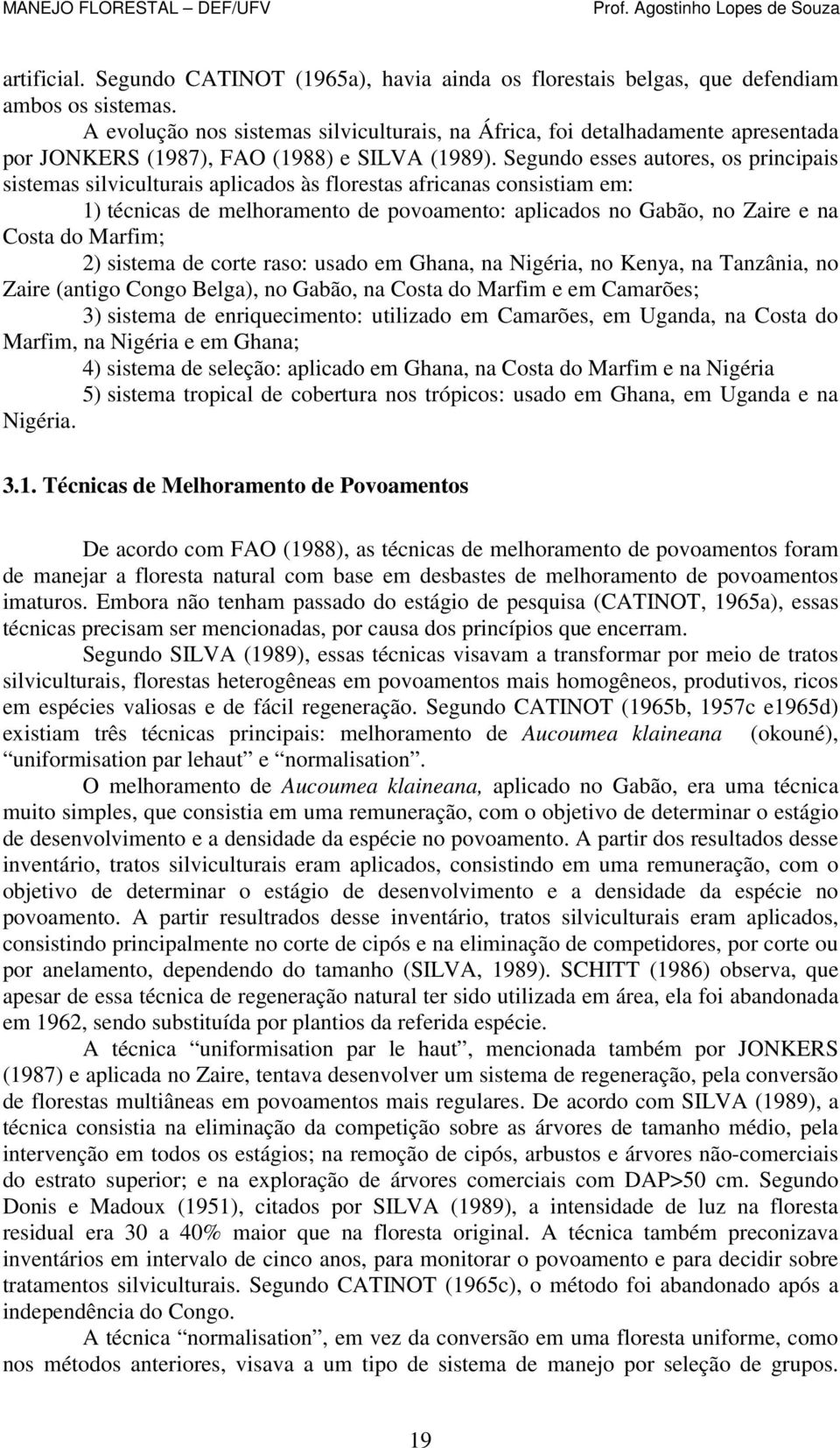 Segundo esses autores, os principais sistemas silviculturais aplicados às florestas africanas consistiam em: 1) técnicas de melhoramento de povoamento: aplicados no Gabão, no Zaire e na Costa do