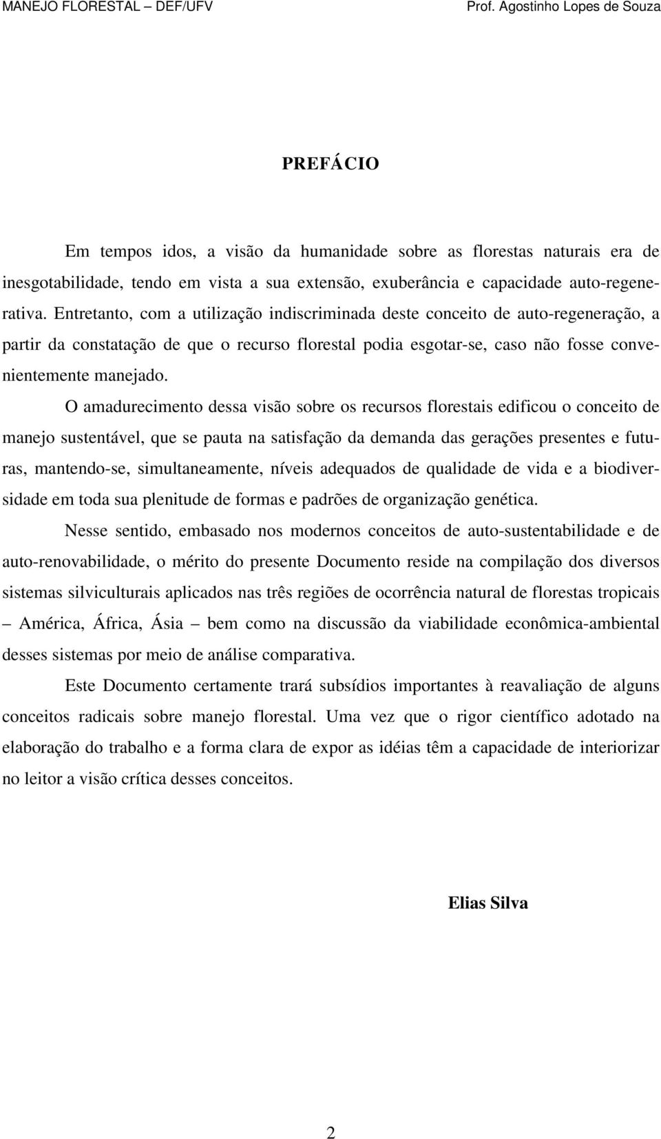 O amadurecimento dessa visão sobre os recursos florestais edificou o conceito de manejo sustentável, que se pauta na satisfação da demanda das gerações presentes e futuras, mantendo-se,