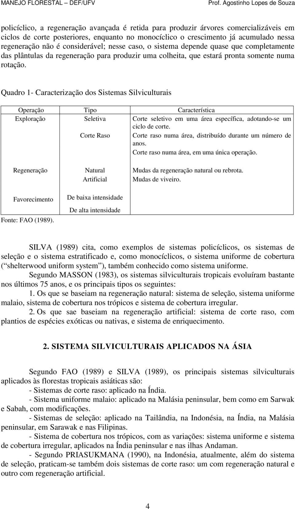 Quadro 1- Caracterização dos Sistemas Silviculturais Operação Tipo Característica Exploração Seletiva Corte seletivo em uma área específica, adotando-se um ciclo de corte.