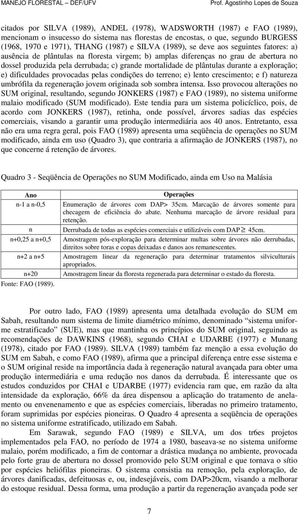 durante a exploração; e) dificuldades provocadas pelas condições do terreno; e) lento crescimento; e f) natureza umbrófila da regeneração jovem originada sob sombra intensa.