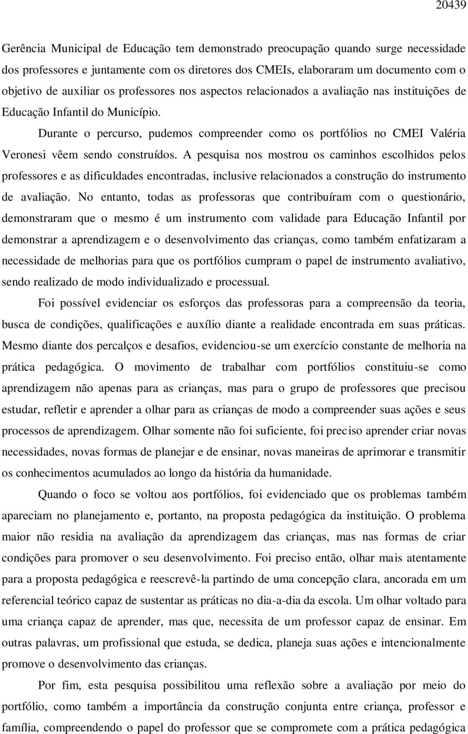 Durante o percurso, pudemos compreender como os portfólios no CMEI Valéria Veronesi vêem sendo construídos.