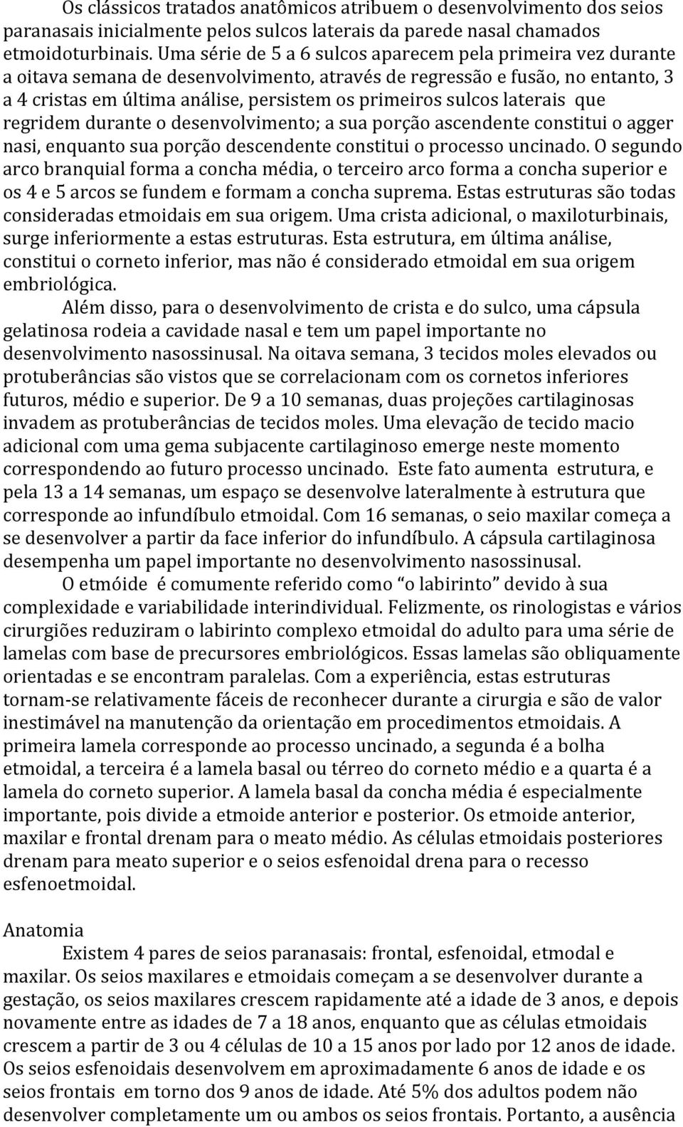 sulcos laterais que regridem durante o desenvolvimento; a sua porção ascendente constitui o agger nasi, enquanto sua porção descendente constitui o processo uncinado.