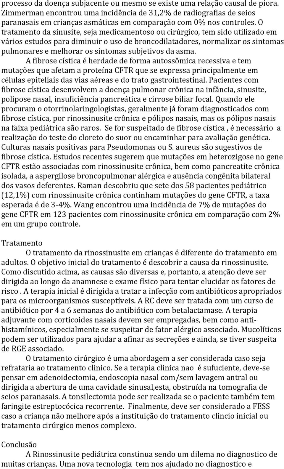 O tratamento da sinusite, seja medicamentoso ou cirúrgico, tem sido utilizado em vários estudos para diminuir o uso de broncodilatadores, normalizar os sintomas pulmonares e melhorar os sintomas