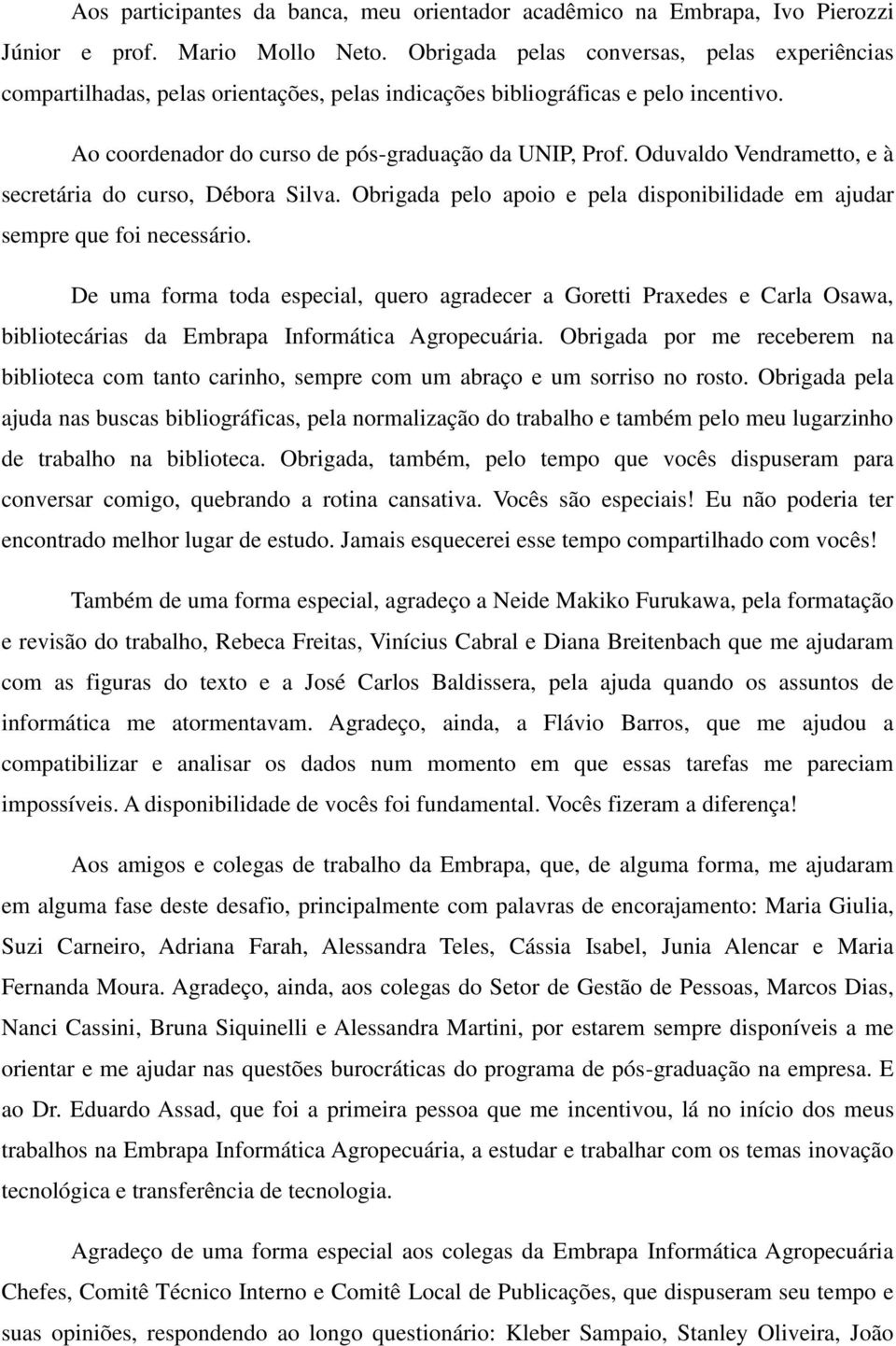 Oduvaldo Vendrametto, e à secretária do curso, Débora Silva. Obrigada pelo apoio e pela disponibilidade em ajudar sempre que foi necessário.