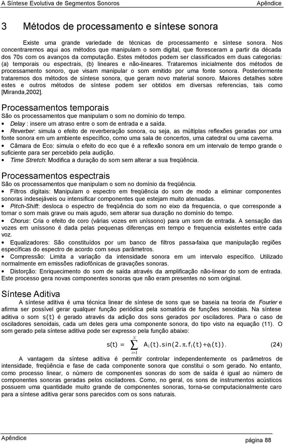 Estes métodos podem ser classificados em duas categorias: (a) temporais ou espectrais, (b) lineares e não-lineares.