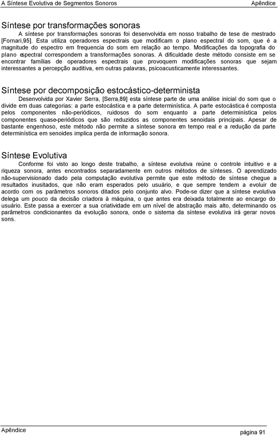 Modificações da topografia do plano espectral correspondem a transformações sonoras.