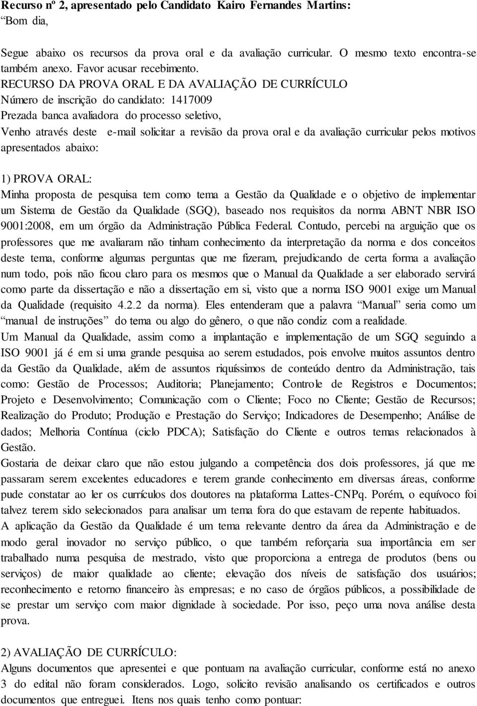 RECURSO DA PROVA ORAL E DA AVALIAÇÃO DE CURRÍCULO Número de inscrição do candidato: 1417009 Prezada banca avaliadora do processo seletivo, Venho através deste e-mail solicitar a revisão da prova oral