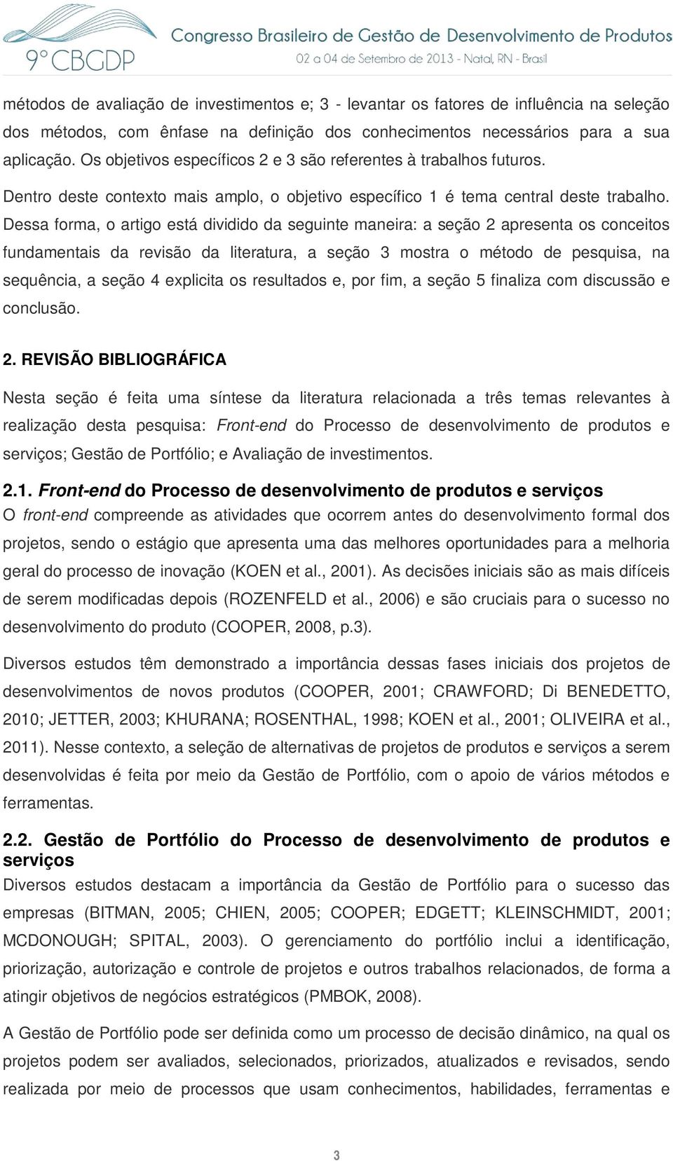 Dessa forma, o artigo está dividido da seguinte maneira: a seção 2 apresenta os conceitos fundamentais da revisão da literatura, a seção 3 mostra o método de pesquisa, na sequência, a seção 4