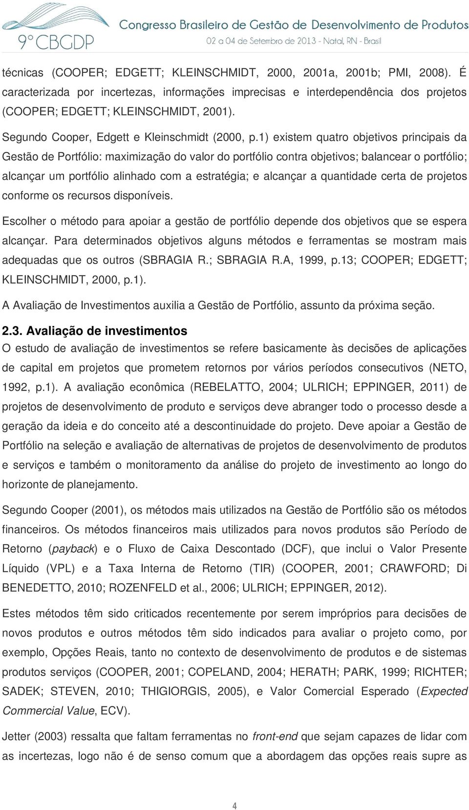 1) existem quatro objetivos principais da Gestão de Portfólio: maximização do valor do portfólio contra objetivos; balancear o portfólio; alcançar um portfólio alinhado com a estratégia; e alcançar a