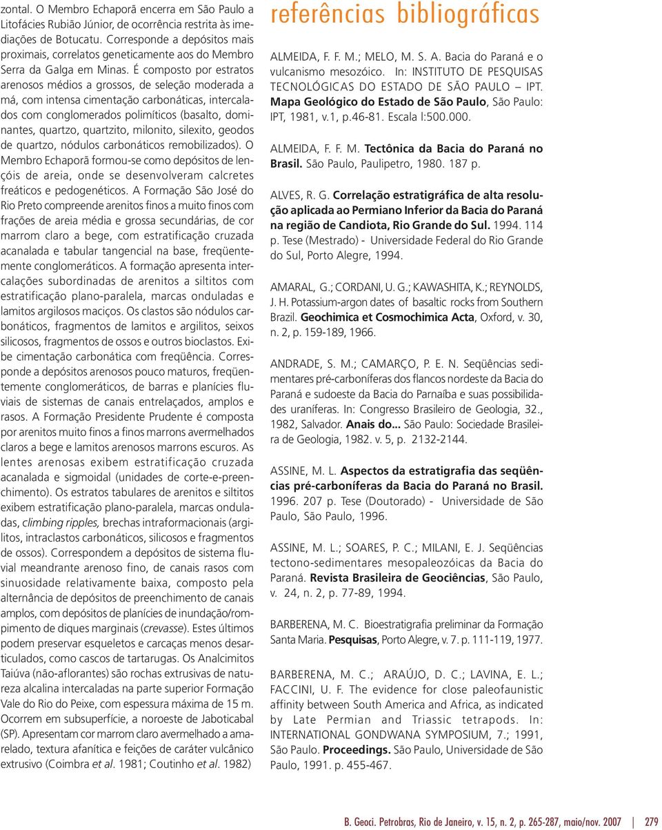 É composto por estratos arenosos médios a grossos, de seleção moderada a má, com intensa cimentação carbonáticas, intercalados com conglomerados polimíticos (basalto, dominantes, quartzo, quartzito,