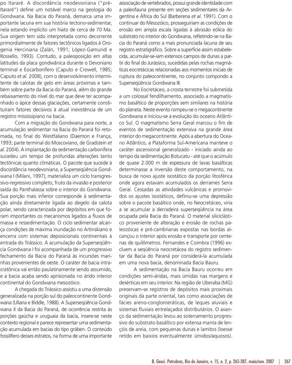 Sua origem tem sido interpretada como decorrente primordialmente de fatores tectônicos ligados à Orogenia Herciniana (Zalán, 1991; López-Gamundí e Rossello, 1993).