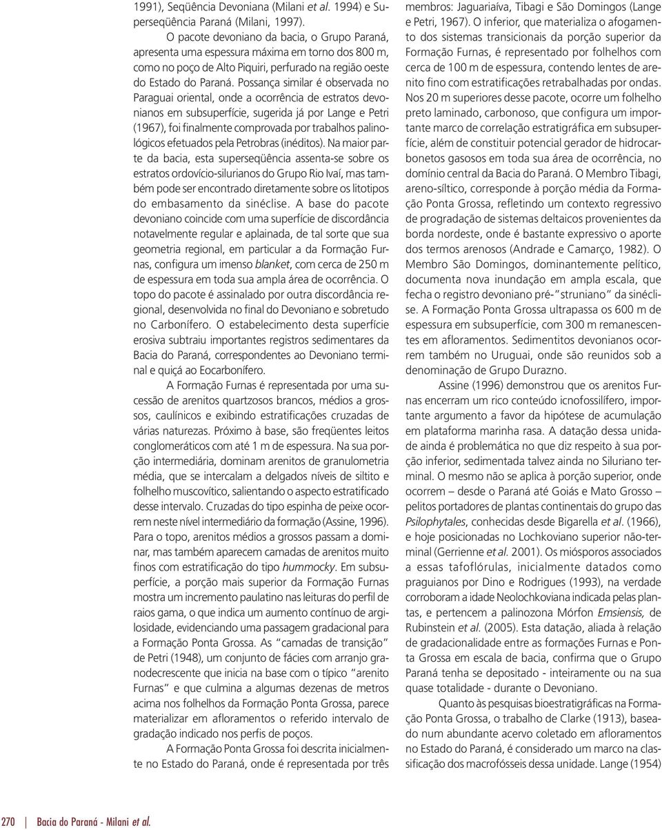 Possança similar é observada no Paraguai oriental, onde a ocorrência de estratos devonianos em subsuperfície, sugerida já por Lange e Petri (1967), foi finalmente comprovada por trabalhos