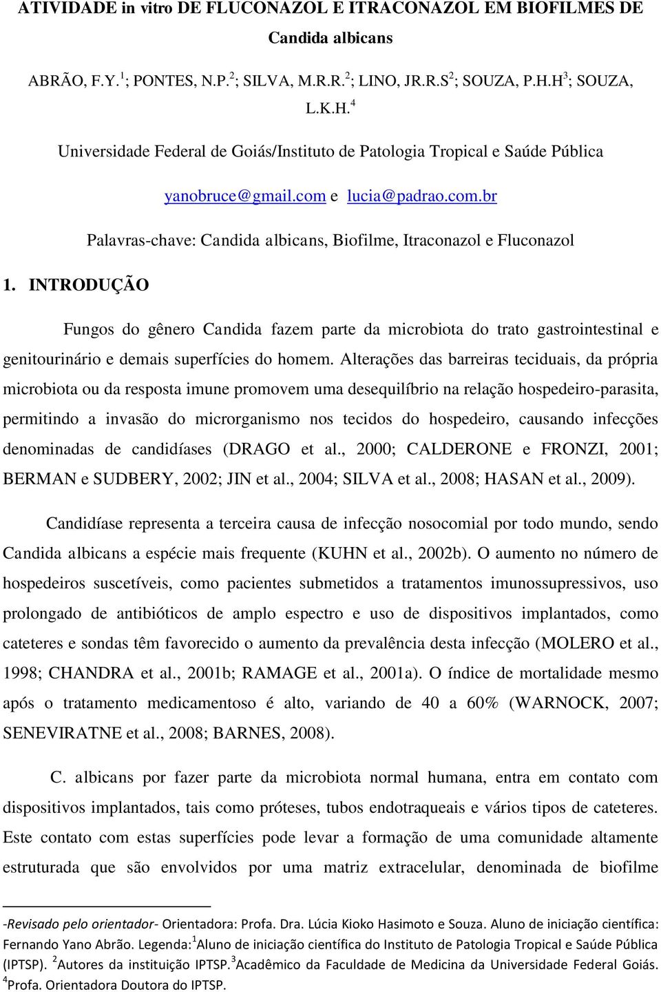 INTRODUÇÃO Fungos do gênero Candida fazem parte da microbiota do trato gastrointestinal e genitourinário e demais superfícies do homem.