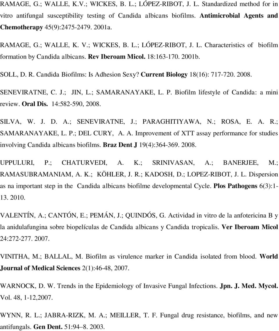 18:163-170. 2001b. SOLL, D. R. Candida Biofilms: Is Adhesion Sexy? Current Biology 18(16): 717-720. 2008. SENEVIRATNE, C. J.; JIN, L.; SAMARANAYAKE, L. P. Biofilm lifestyle of Candida: a mini review.