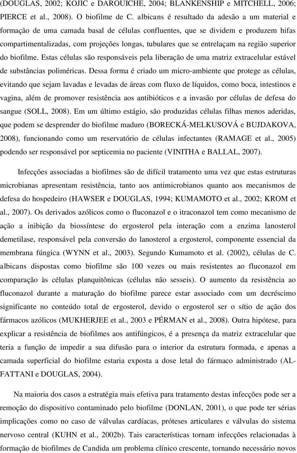 entrelaçam na região superior do biofilme. Estas células são responsáveis pela liberação de uma matriz extracelular estável de substâncias poliméricas.