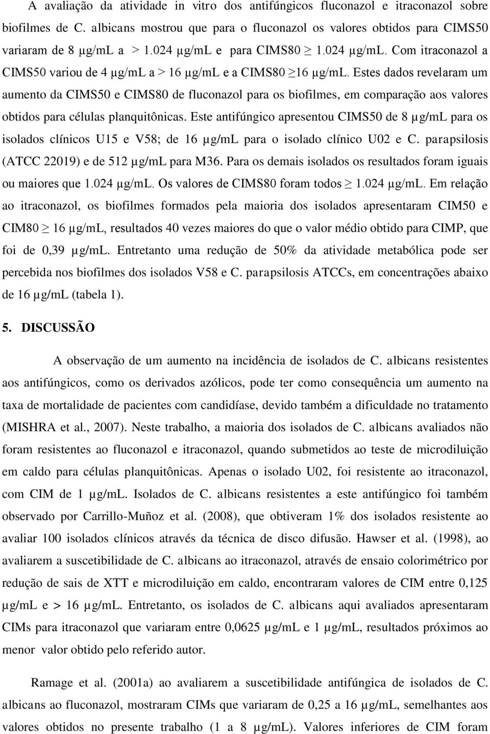 Estes dados revelaram um aumento da CIMS50 e CIMS80 de fluconazol para os biofilmes, em comparação aos valores obtidos para células planquitônicas.