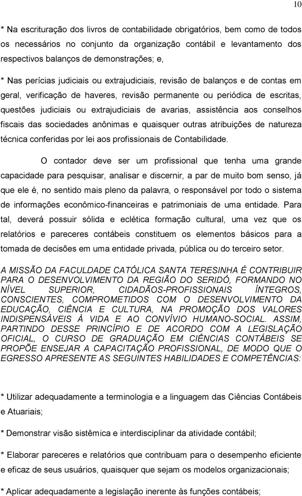 assistência aos conselhos fiscais das sociedades anônimas e quaisquer outras atribuições de natureza técnica conferidas por lei aos profissionais de Contabilidade.