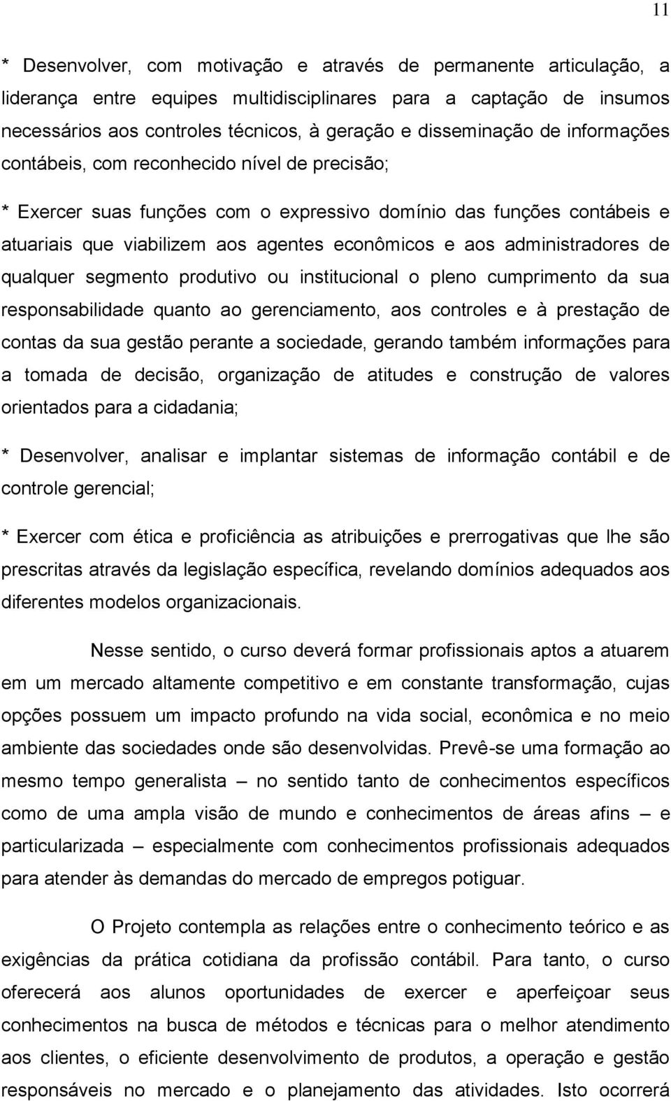 administradores de qualquer segmento produtivo ou institucional o pleno cumprimento da sua responsabilidade quanto ao gerenciamento, aos controles e à prestação de contas da sua gestão perante a