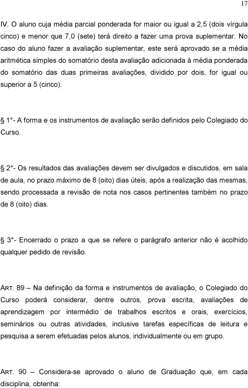 dividido por dois, for igual ou superior a 5 (cinco). 1 - A forma e os instrumentos de avaliação serão definidos pelo Colegiado do Curso.