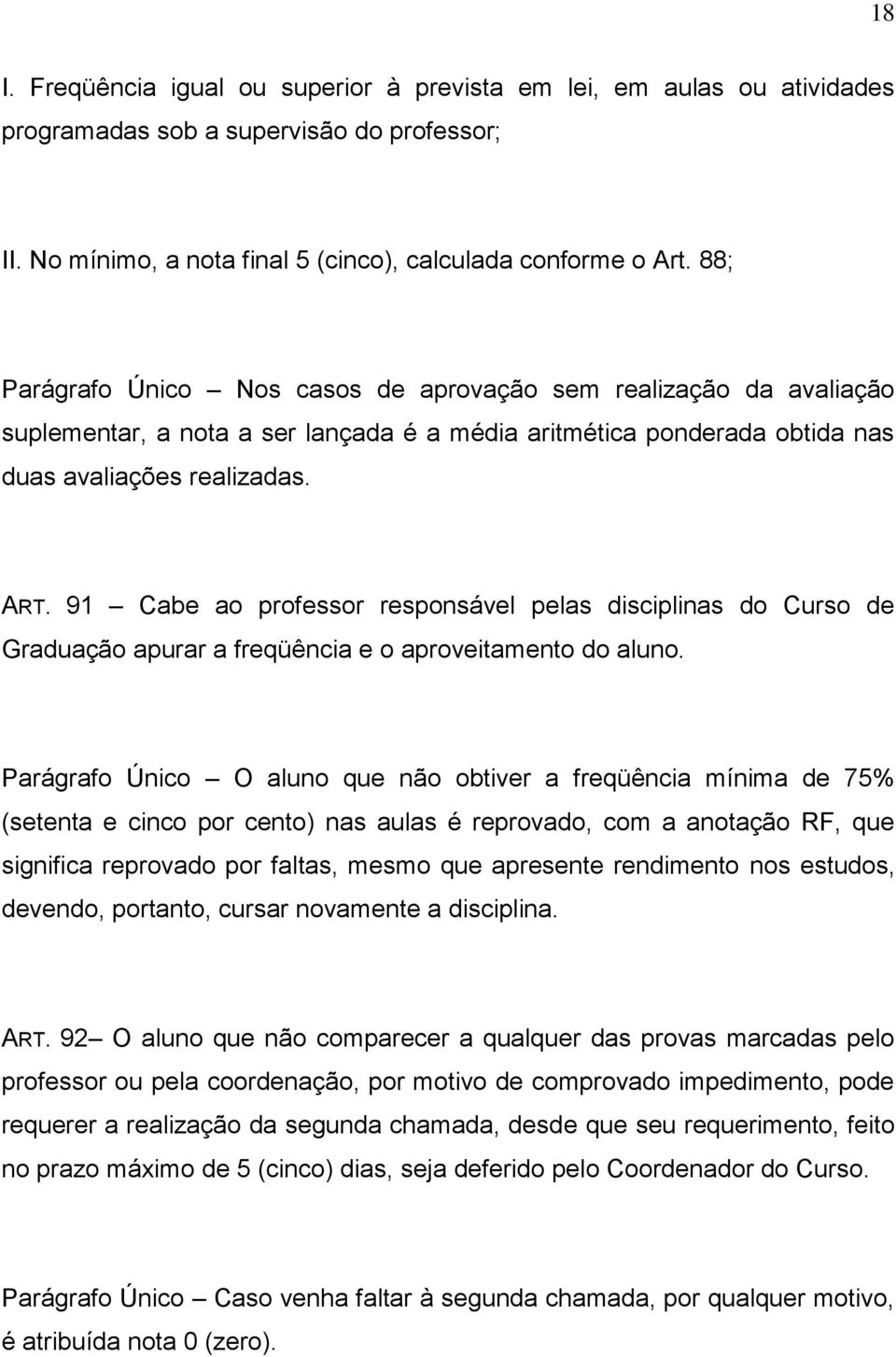 91 Cabe ao professor responsável pelas disciplinas do Curso de Graduação apurar a freqüência e o aproveitamento do aluno.