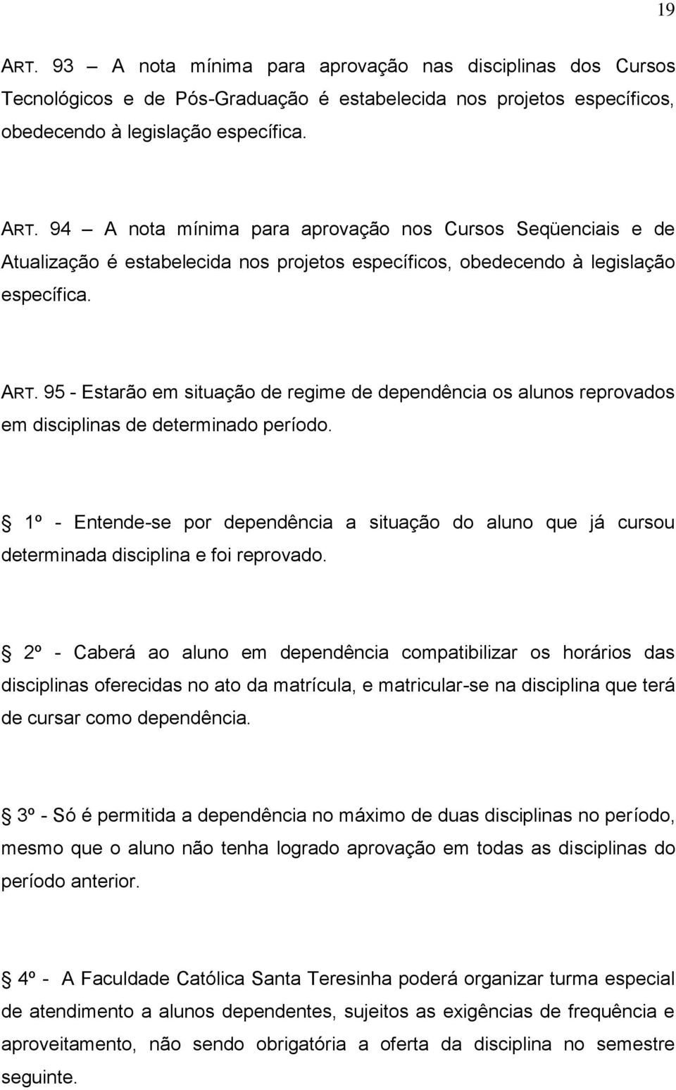 1º - Entende-se por dependência a situação do aluno que já cursou determinada disciplina e foi reprovado.