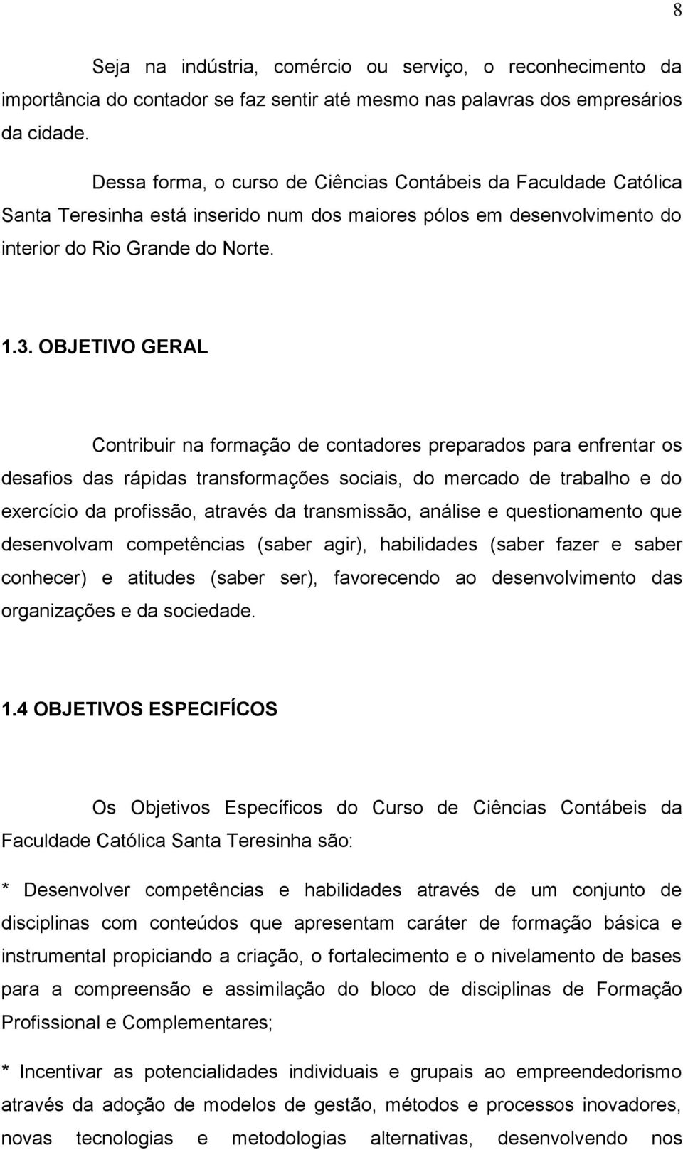 OBJETIVO GERAL Contribuir na formação de contadores preparados para enfrentar os desafios das rápidas transformações sociais, do mercado de trabalho e do exercício da profissão, através da