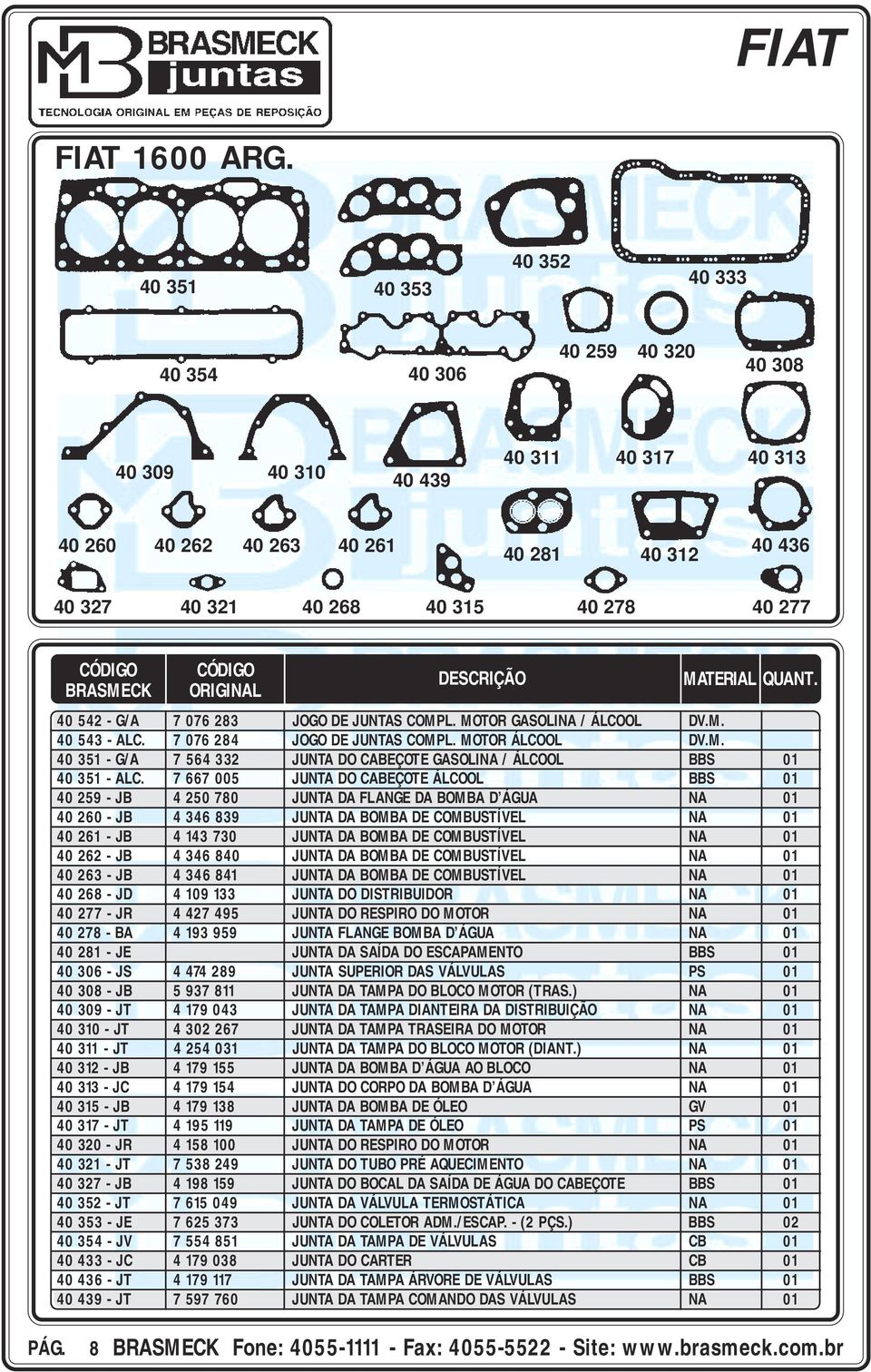 542 - G/A 7 076 283 JOGO DE JUNTAS COMPL. MOTOR GASOLINA / ÁLCOOL DV.M. 40 543 - ALC. 7 076 284 JOGO DE JUNTAS COMPL. MOTOR ÁLCOOL DV.M. 40 351 - G/A 7 564 332 JUNTA DO CABEÇOTE GASOLINA / ÁLCOOL BBS 01 40 351 - ALC.