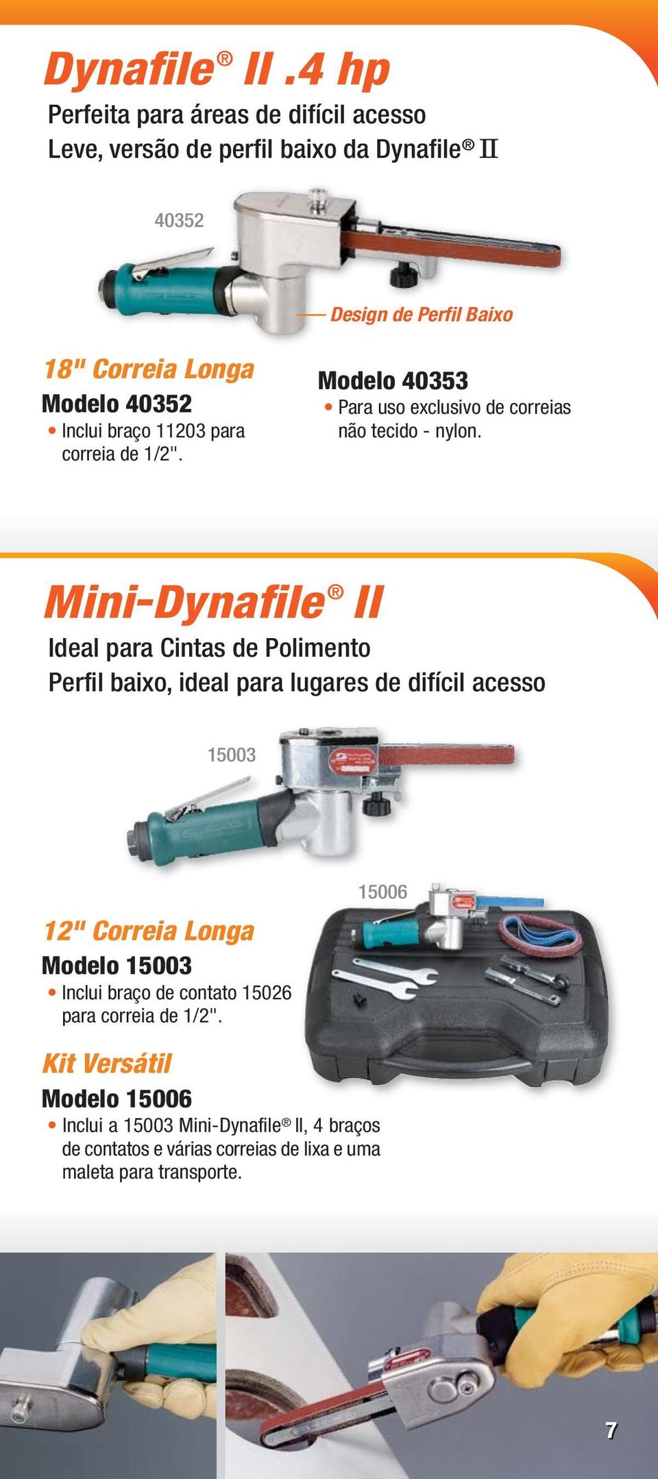 Inclui braço 11203 para correia de 1/2". Modelo 40353 Para uso exclusivo de correias não tecido - nylon.