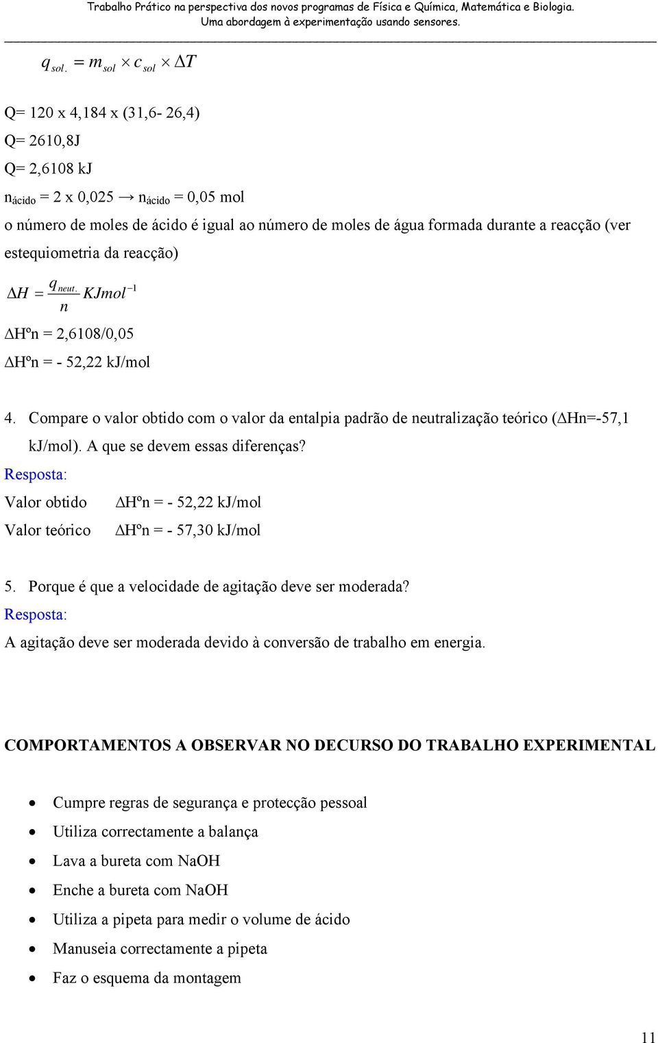 (ver estequiometria da reacção) H q = n KJmol neut. 1 Hºn = 2,6108/0,05 Hºn = - 52,22 kj/mol 4. Compare o valor obtido com o valor da entalpia padrão de neutralização teórico ( Hn=-57,1 kj/mol).