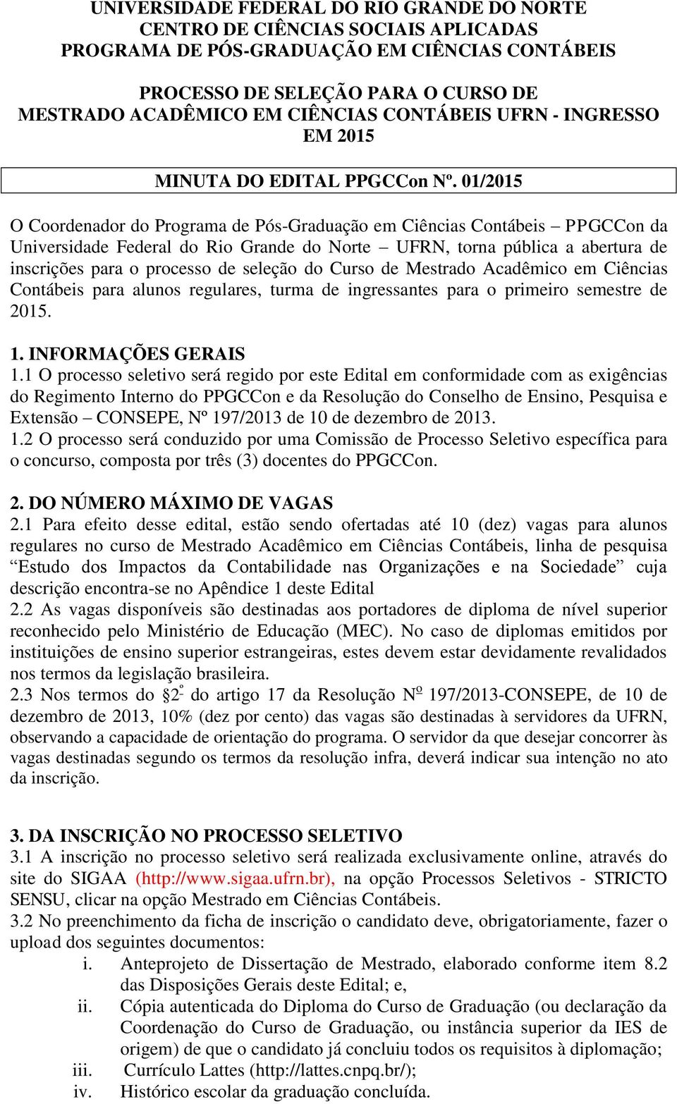 01/2015 O Coordenador do Programa de Pós-Graduação em Ciências Contábeis PPGCCon da Universidade Federal do Rio Grande do Norte UFRN, torna pública a abertura de inscrições para o processo de seleção