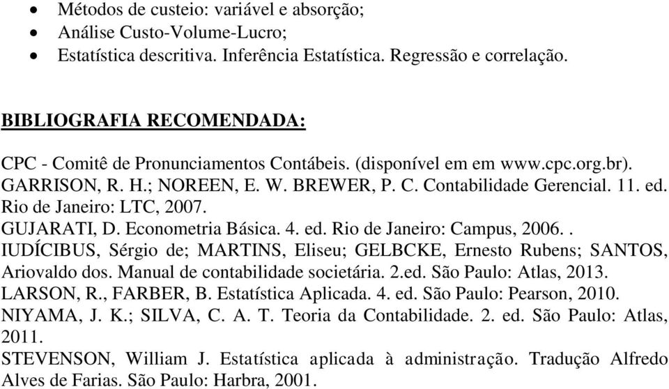 Rio de Janeiro: LTC, 2007. GUJARATI, D. Econometria Básica. 4. ed. Rio de Janeiro: Campus, 2006.. IUDÍCIBUS, Sérgio de; MARTINS, Eliseu; GELBCKE, Ernesto Rubens; SANTOS, Ariovaldo dos.