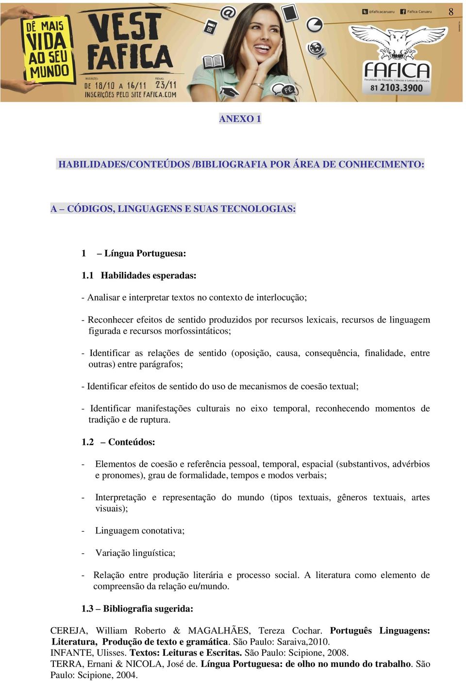 morfossintáticos; - Identificar as relações de sentido (oposição, causa, consequência, finalidade, entre outras) entre parágrafos; - Identificar efeitos de sentido do uso de mecanismos de coesão