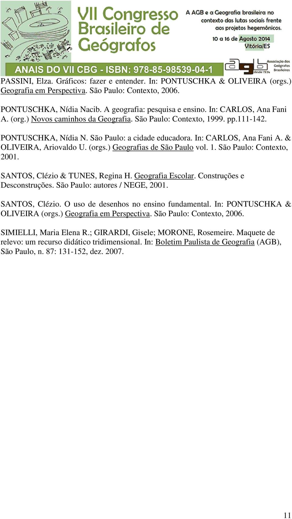 (orgs.) Geografias de São Paulo vol. 1. São Paulo: Contexto, 2001. SANTOS, Clézio & TUNES, Regina H. Geografia Escolar. Construções e Desconstruções. São Paulo: autores / NEGE, 2001. SANTOS, Clézio. O uso de desenhos no ensino fundamental.