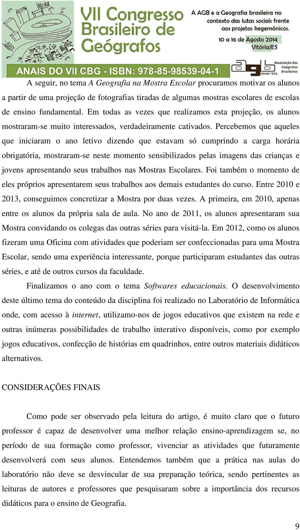 Percebemos que aqueles que iniciaram o ano letivo dizendo que estavam só cumprindo a carga horária obrigatória, mostraram-se neste momento sensibilizados pelas imagens das crianças e jovens