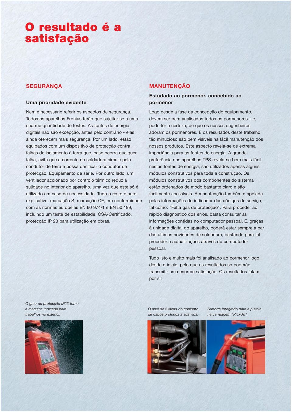 Por um lado, estão equipados com um dispositivo de protecção contra falhas de isolamento à terra que, caso ocorra qualquer falha, evita que a corrente da soldadura circule pelo condutor de terra e