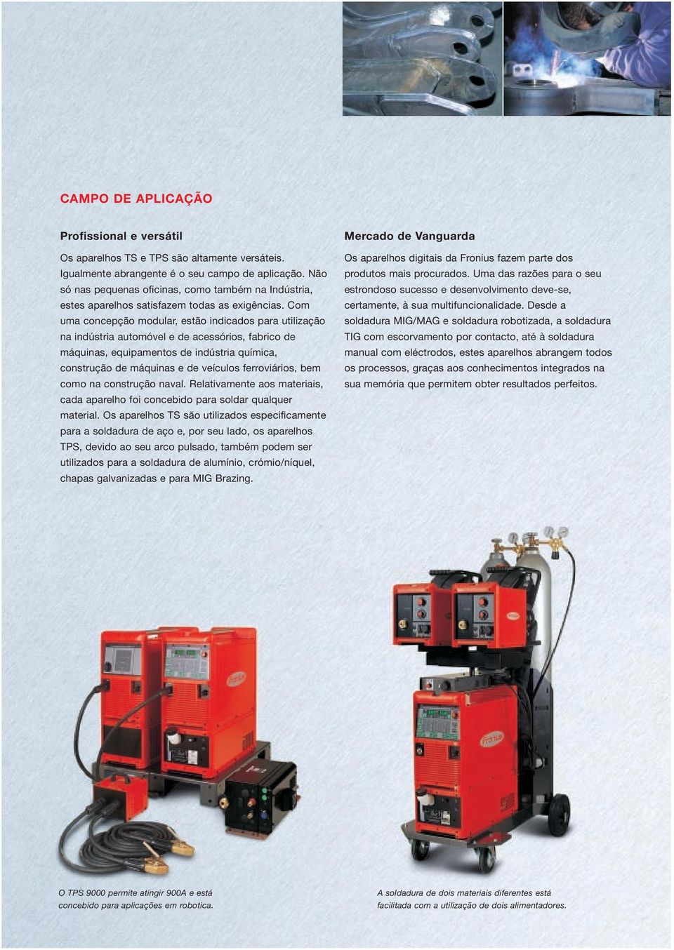 Com uma concepção modular, estão indicados para utilização na indústria automóvel e de acessórios, fabrico de máquinas, equipamentos de indústria química, construção de máquinas e de veículos